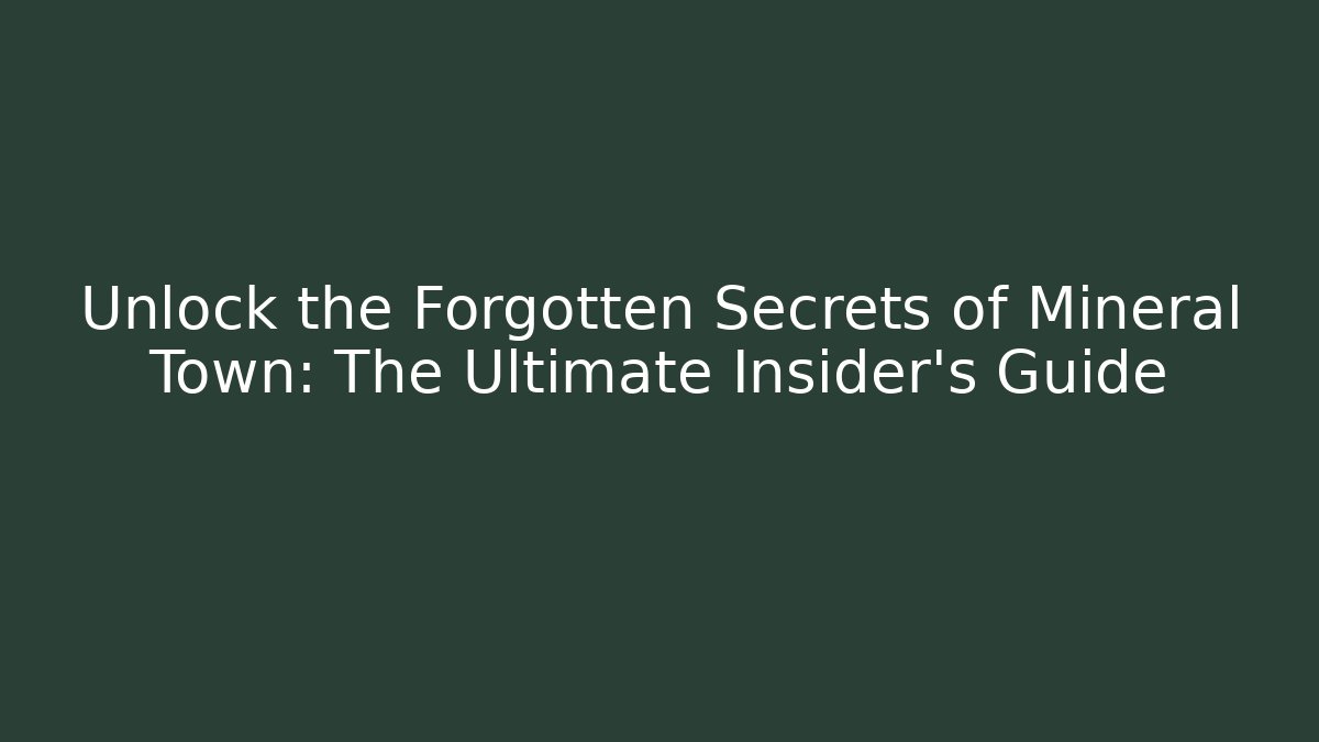 Unlock the Forgotten Secrets of Mineral Town: The Ultimate Insider's Guide