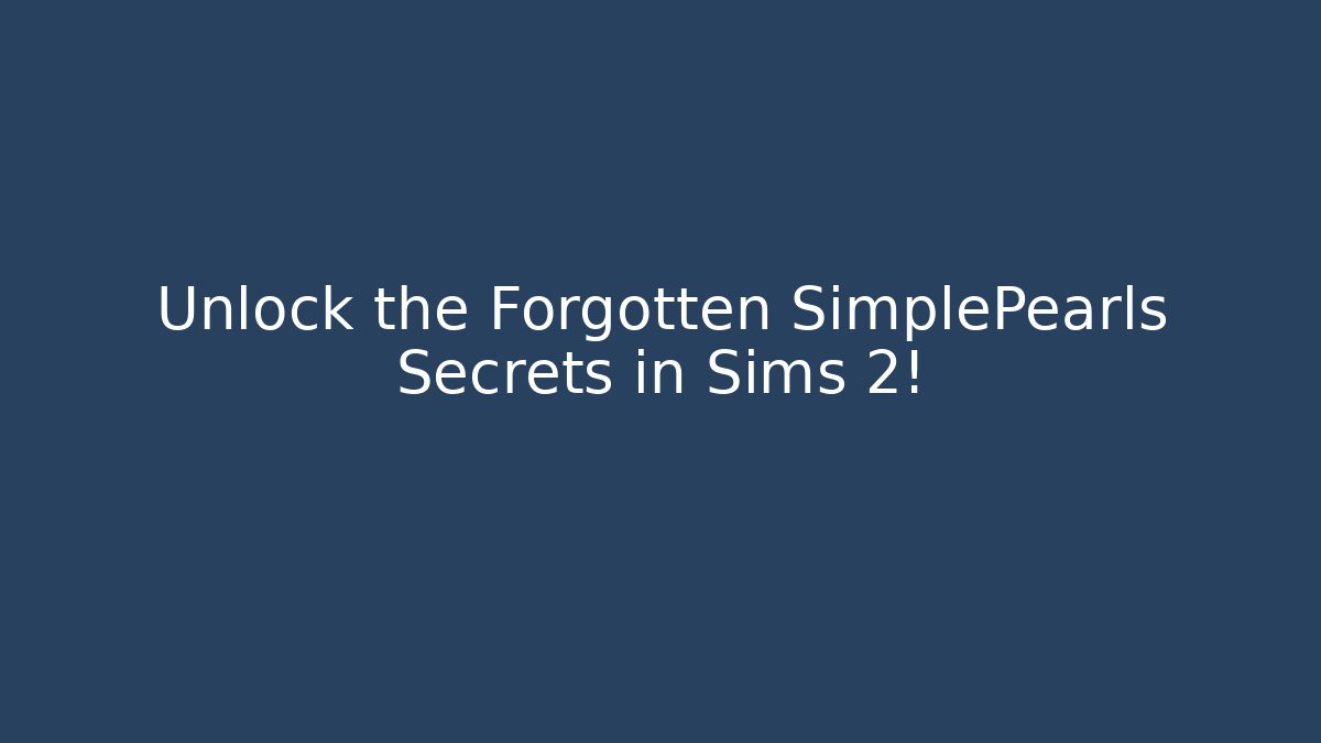 Unlock the Forgotten SimplePearls Secrets in Sims 2!