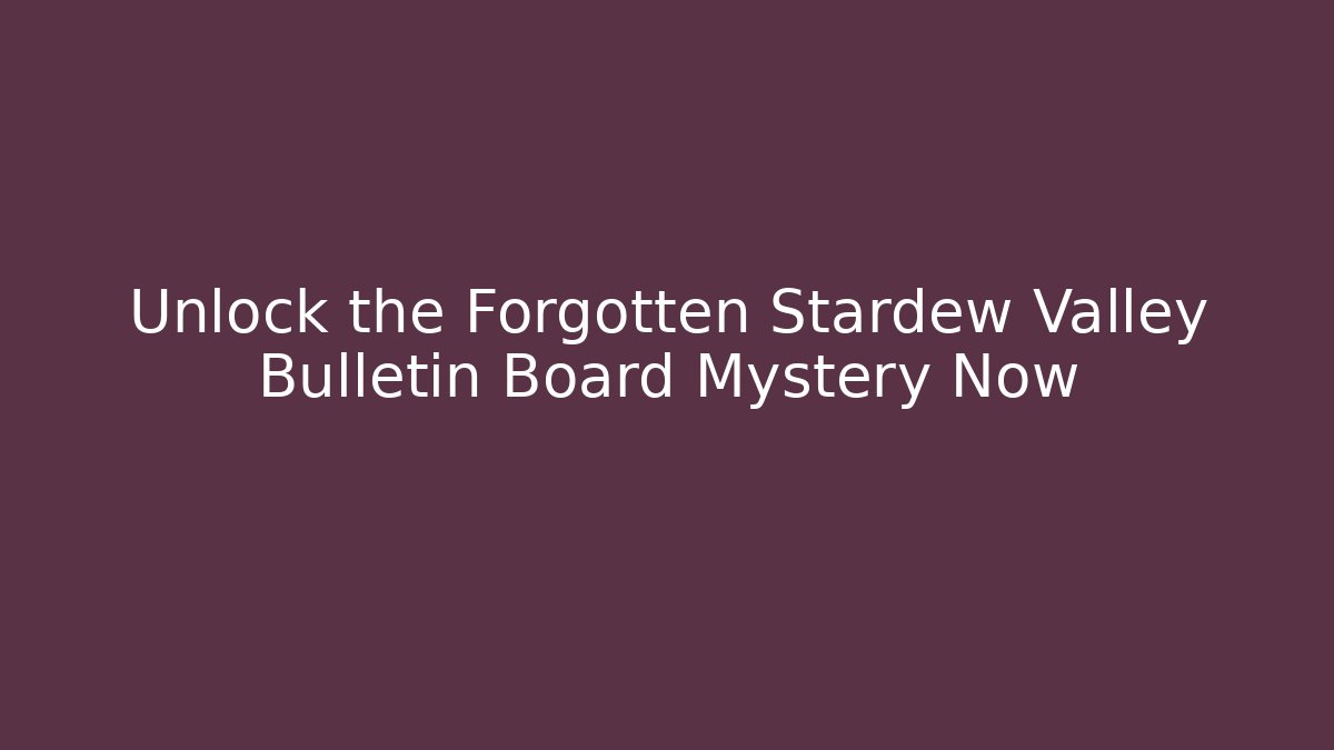 Unlock the Forgotten Stardew Valley Bulletin Board Mystery Now