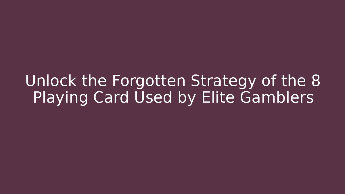 Unlock the Forgotten Strategy of the 8 Playing Card Used by Elite Gamblers