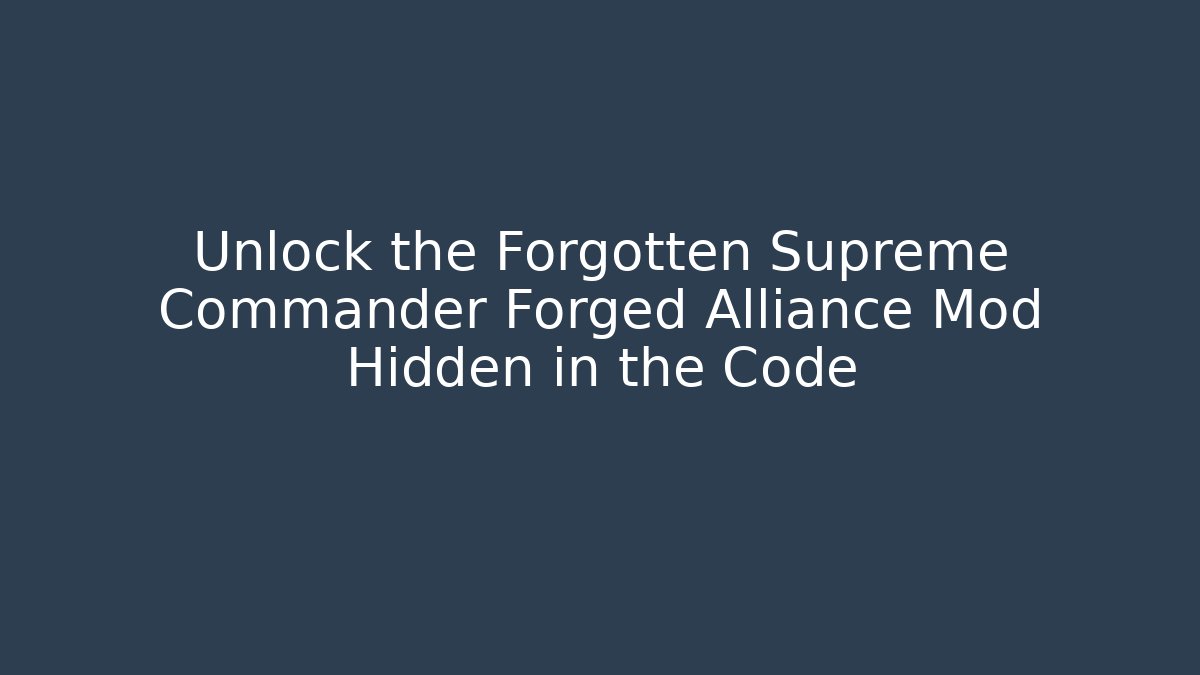 Unlock the Forgotten Supreme Commander Forged Alliance Mod Hidden in the Code