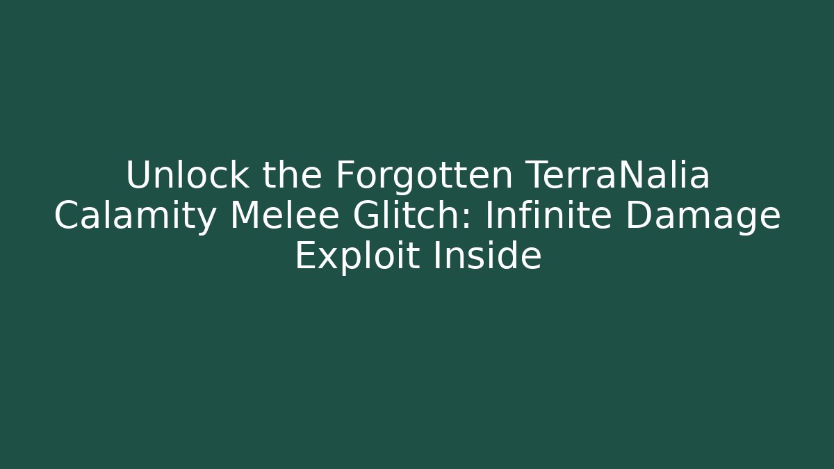 Unlock the Forgotten TerraNalia Calamity Melee Glitch: Infinite Damage Exploit Inside