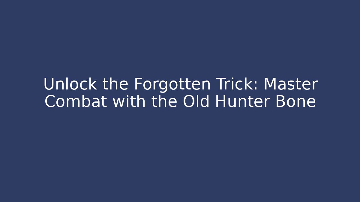 Unlock the Forgotten Trick: Master Combat with the Old Hunter Bone - Create More Assets
