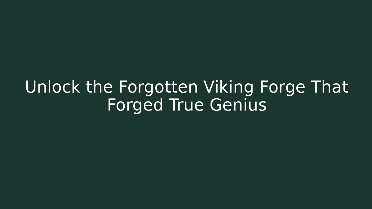 Unlock the Forgotten Viking Forge That Forged True Genius
