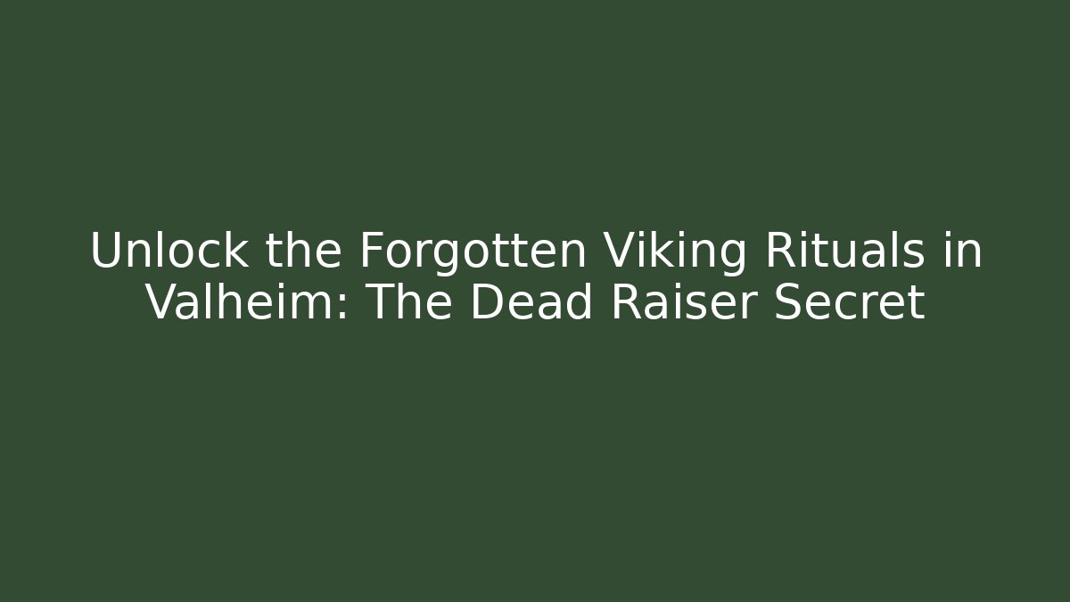 Unlock the Forgotten Viking Rituals in Valheim: The Dead Raiser Secret