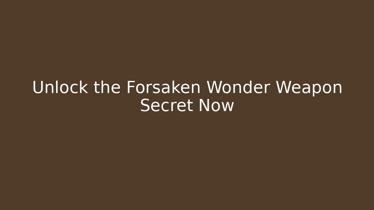 Unlock the Forsaken Wonder Weapon Secret Now