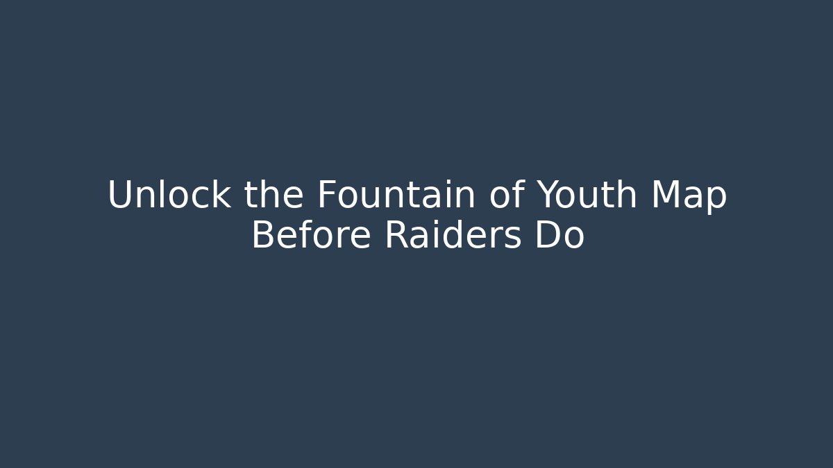 Unlock the Fountain of Youth Map Before Raiders Do