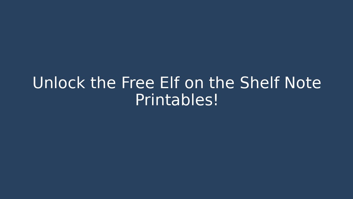 Unlock the Free Elf on the Shelf Note Printables! - Create More Assets