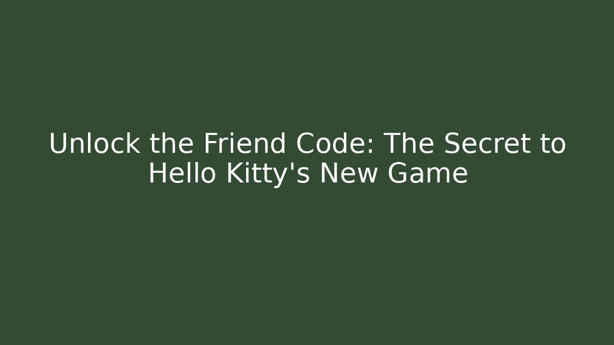 Unlock the Friend Code: The Secret to Hello Kitty's New Game