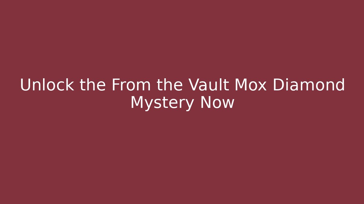 Unlock the From the Vault Mox Diamond Mystery Now