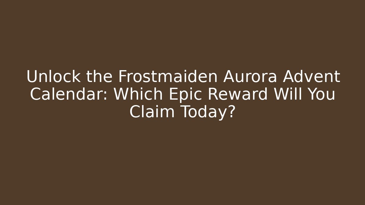 Unlock the Frostmaiden Aurora Advent Calendar: Which Epic Reward Will You Claim Today?