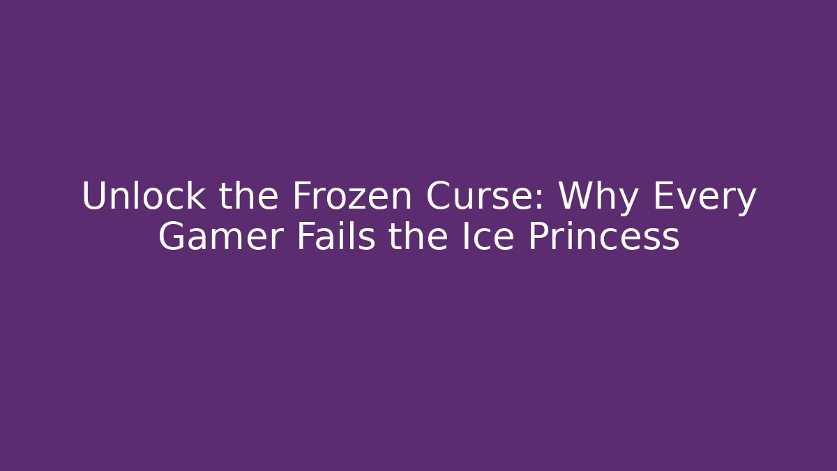 Unlock the Frozen Curse: Why Every Gamer Fails the Ice Princess
