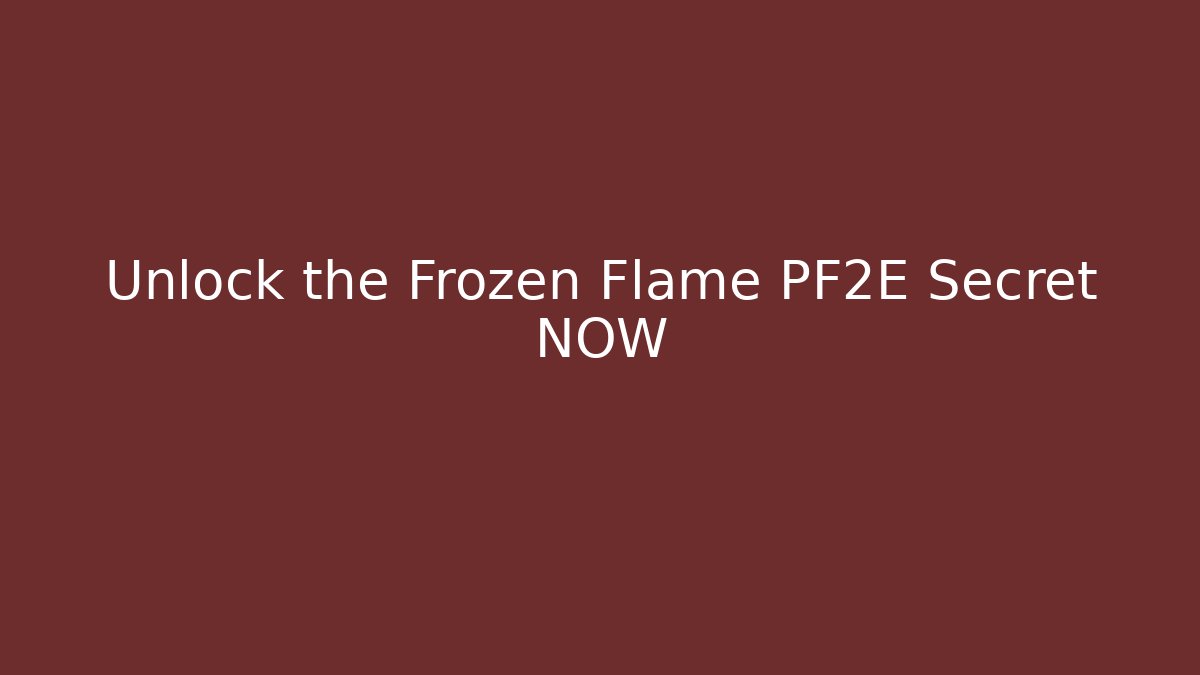 Unlock the Frozen Flame PF2E Secret NOW - Create More Assets