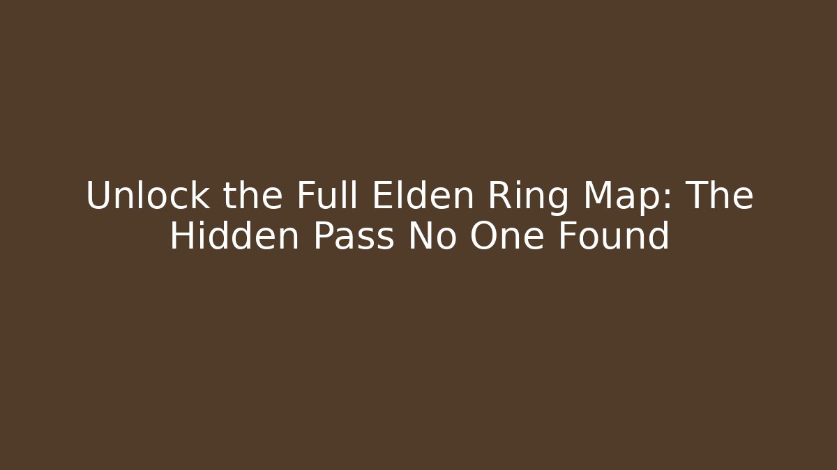 Unlock the Full Elden Ring Map: The Hidden Pass No One Found - Create More Assets