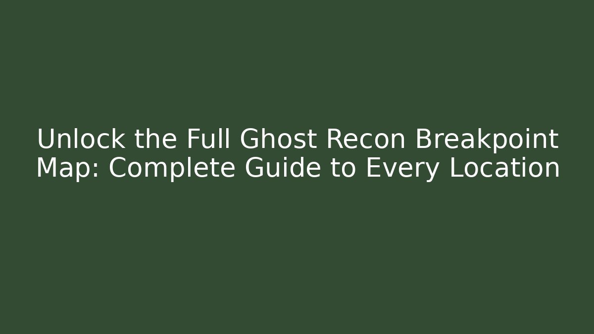 Unlock the Full Ghost Recon Breakpoint Map: Complete Guide to Every Location - Create More Assets