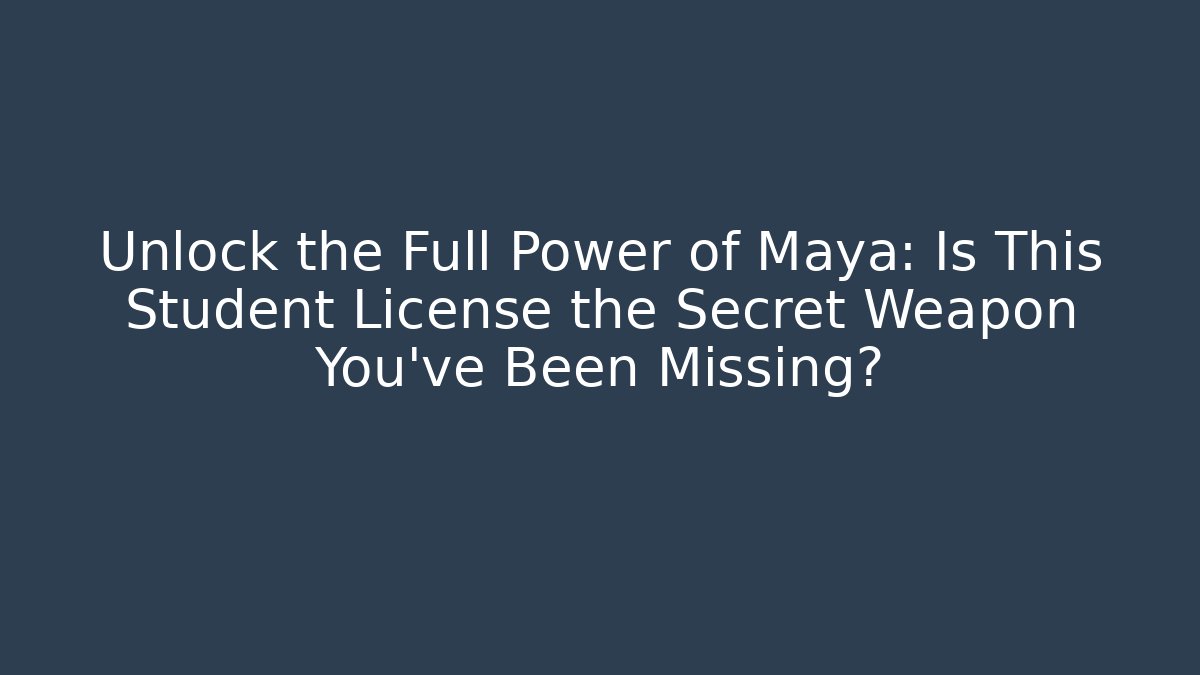 Unlock the Full Power of Maya: Is This Student License the Secret Weapon You’ve Been Missing?