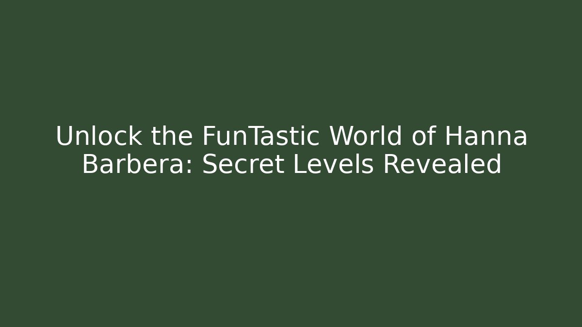 Unlock the FunTastic World of Hanna Barbera: Secret Levels Revealed