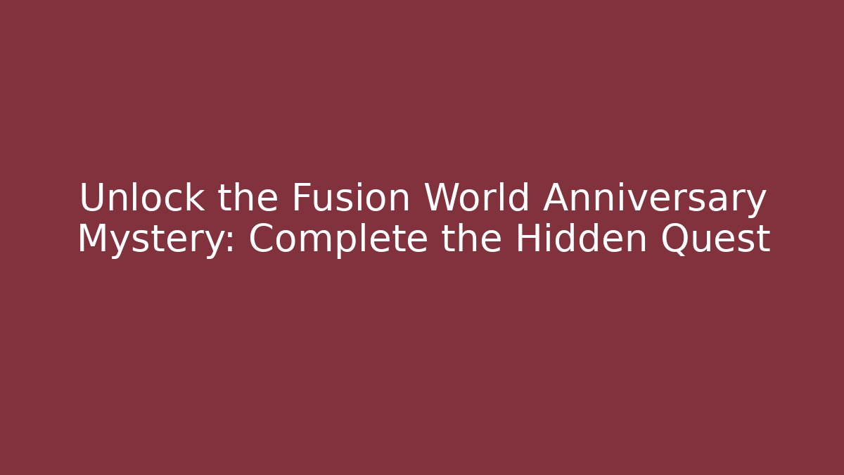Unlock the Fusion World Anniversary Mystery: Complete the Hidden Quest
