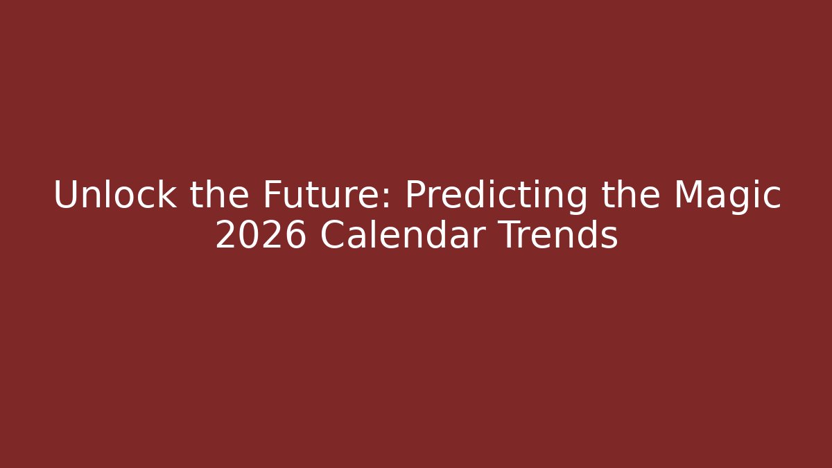 Unlock the Future: Predicting the Magic 2026 Calendar Trends