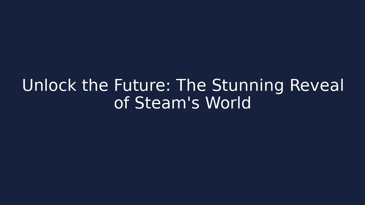 Unlock the Future: The Stunning Reveal of Steam's World