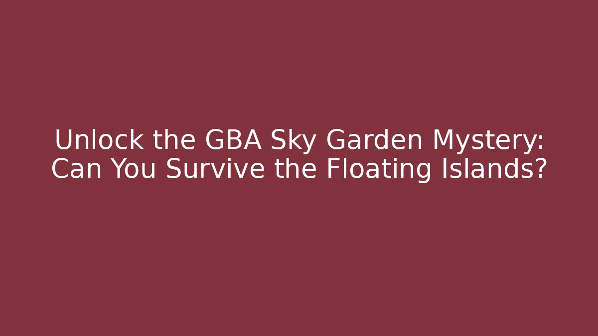 Unlock the GBA Sky Garden Mystery: Can You Survive the Floating Islands?