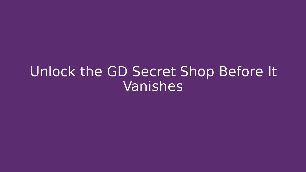 Unlock the GD Secret Shop Before It Vanishes