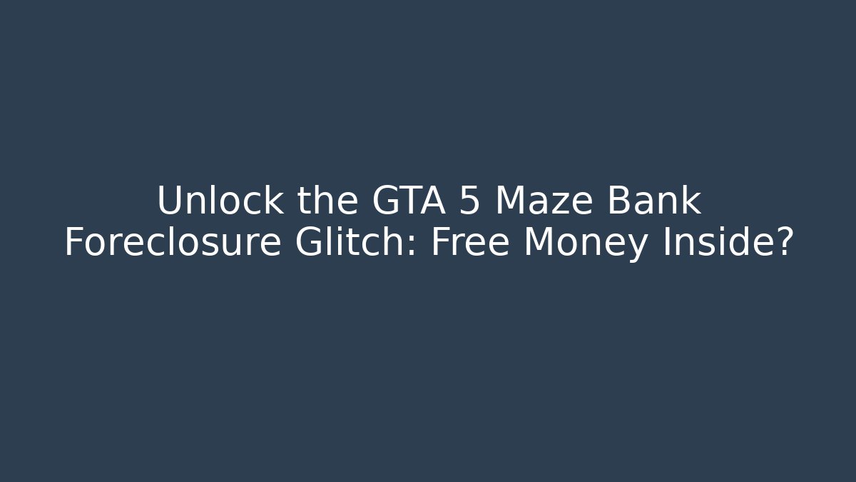 Unlock the GTA 5 Maze Bank Foreclosure Glitch: Free Money Inside?