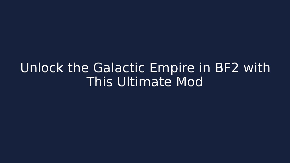 Unlock the Galactic Empire in BF2 with This Ultimate Mod