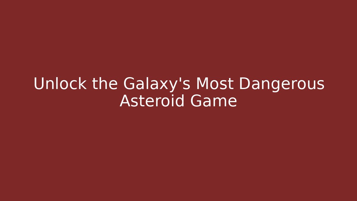 Unlock the Galaxy's Most Dangerous Asteroid Game