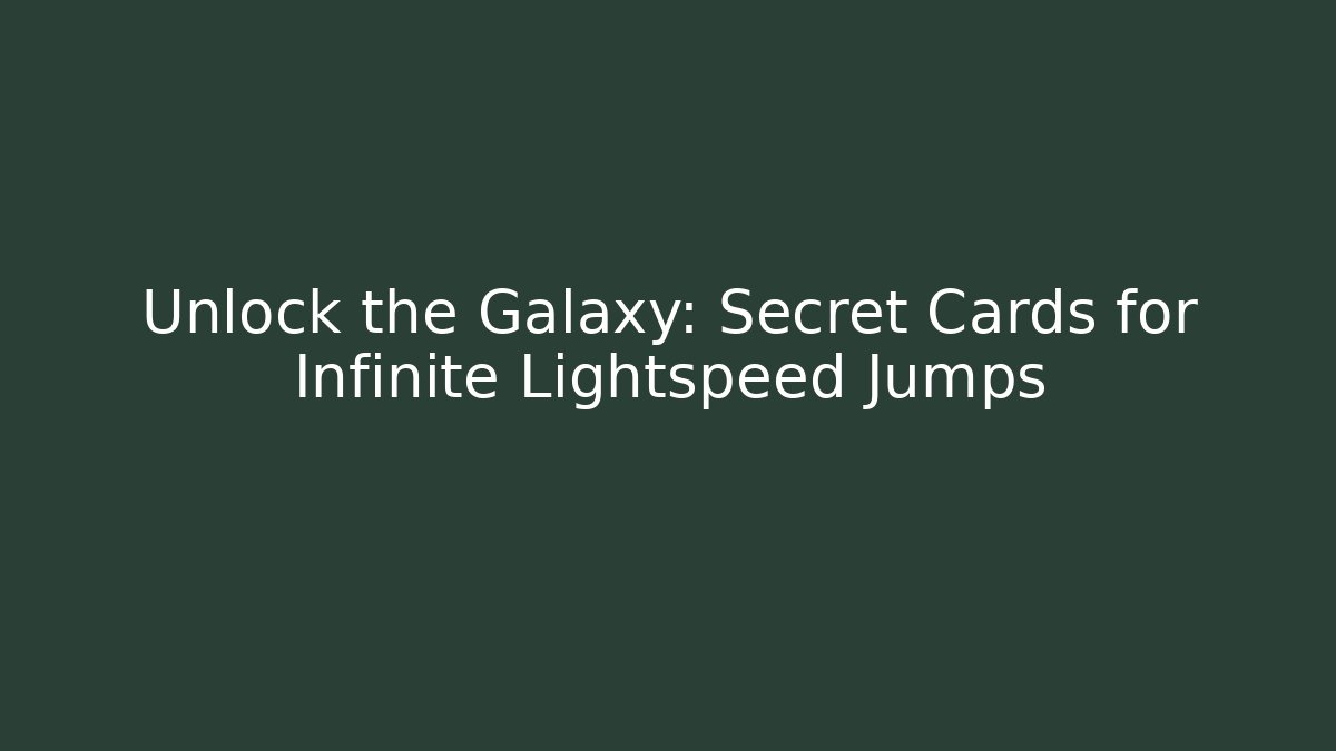 Unlock the Galaxy: Secret Cards for Infinite Lightspeed Jumps