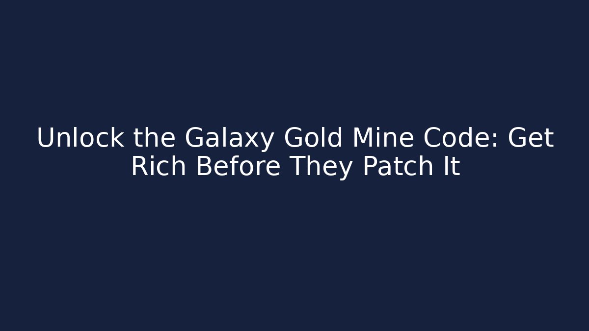 Unlock the Galaxy Gold Mine Code: Get Rich Before They Patch It
