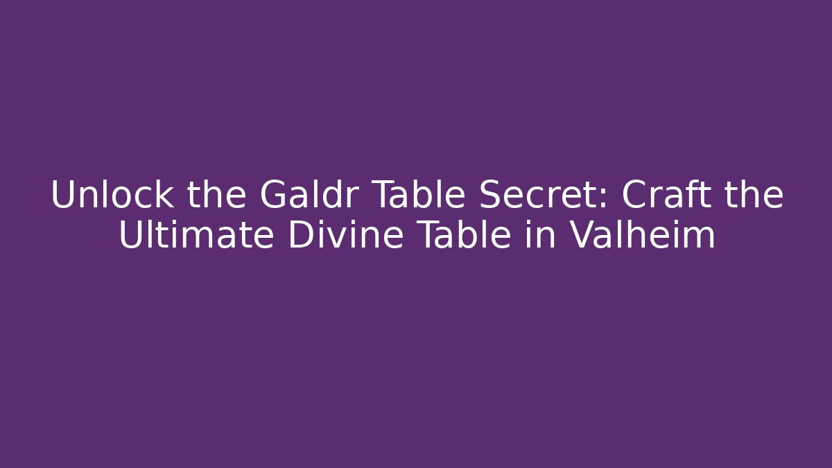Unlock the Galdr Table Secret: Craft the Ultimate Divine Table in Valheim