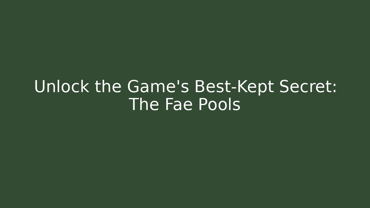 Unlock the Game's Best-Kept Secret: The Fae Pools