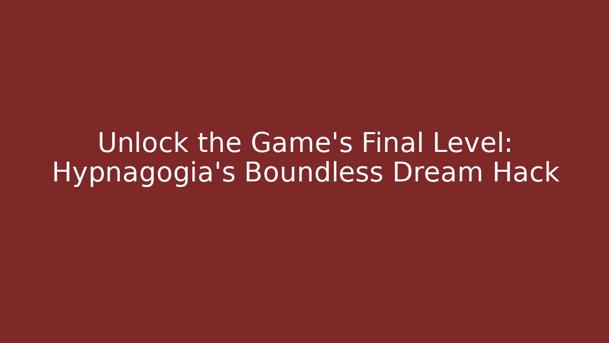 Unlock the Game's Final Level: Hypnagogia's Boundless Dream Hack