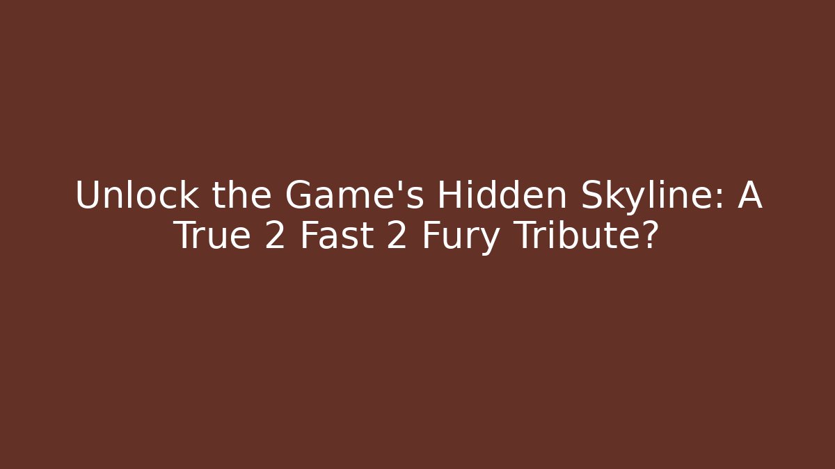 Unlock the Game's Hidden Skyline: A True 2 Fast 2 Fury Tribute?