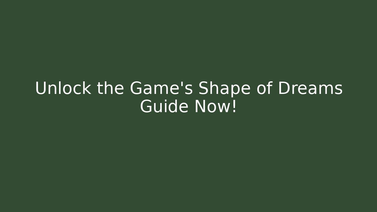 Unlock the Game's Shape of Dreams Guide Now!