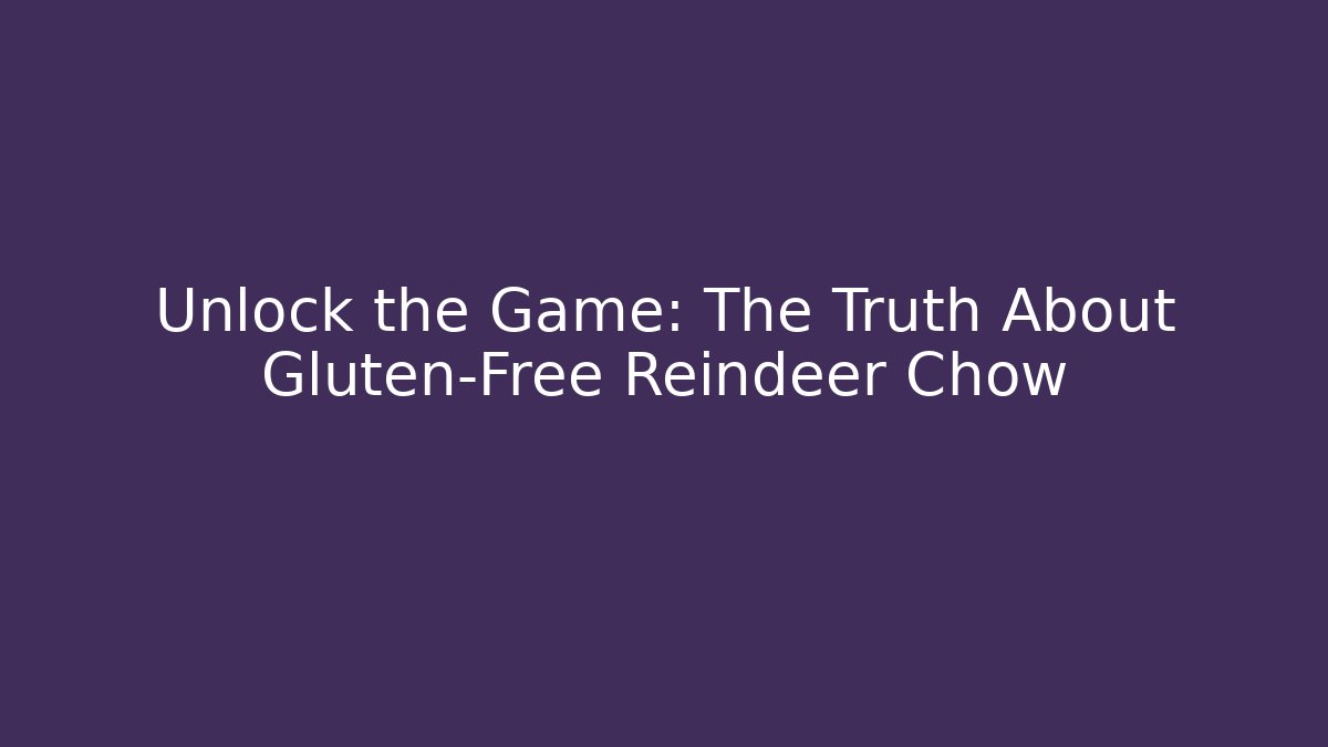 Unlock the Game: The Truth About Gluten-Free Reindeer Chow