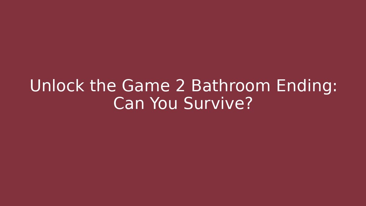 Unlock the Game 2 Bathroom Ending: Can You Survive?