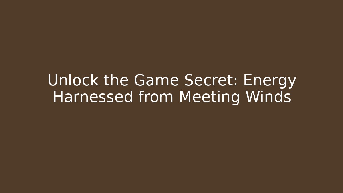 Unlock the Game Secret: Energy Harnessed from Meeting Winds