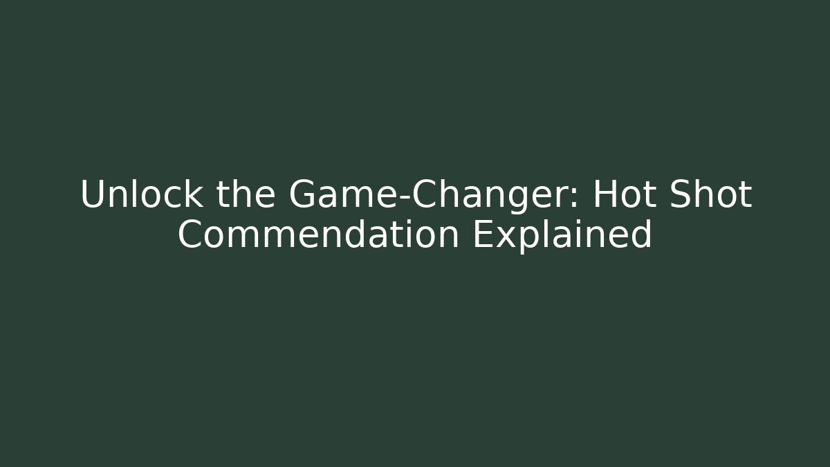 Unlock the Game-Changer: Hot Shot Commendation Explained - Create More Assets