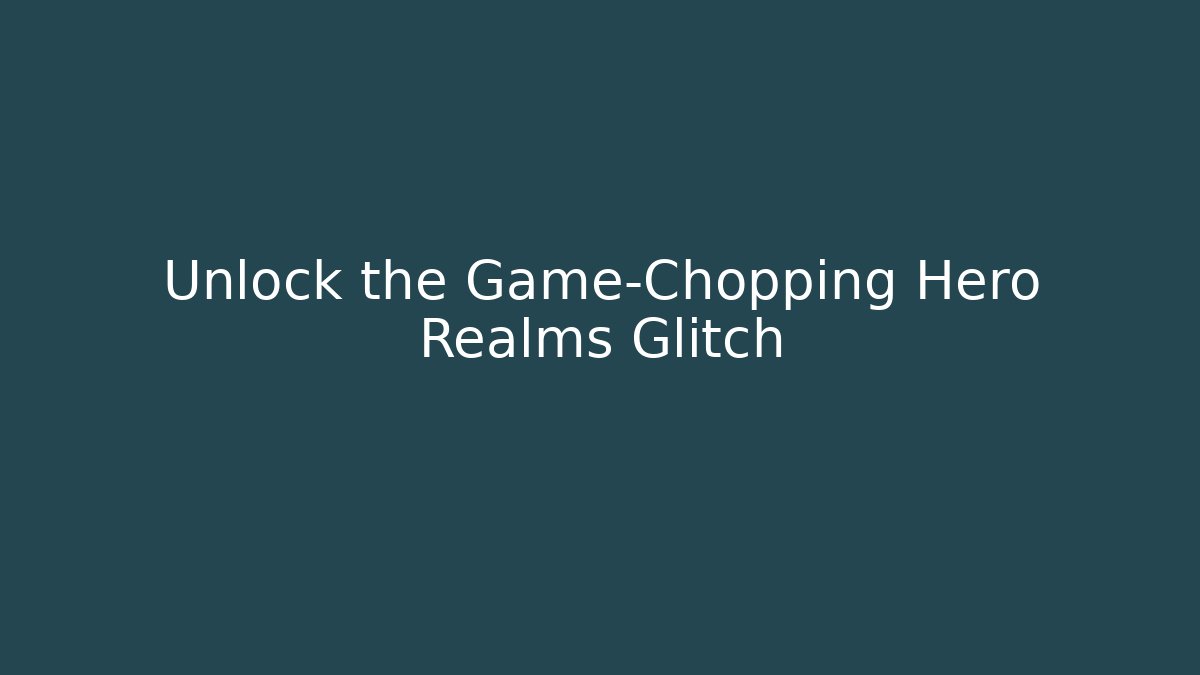 Unlock the Game-Chopping Hero Realms Glitch