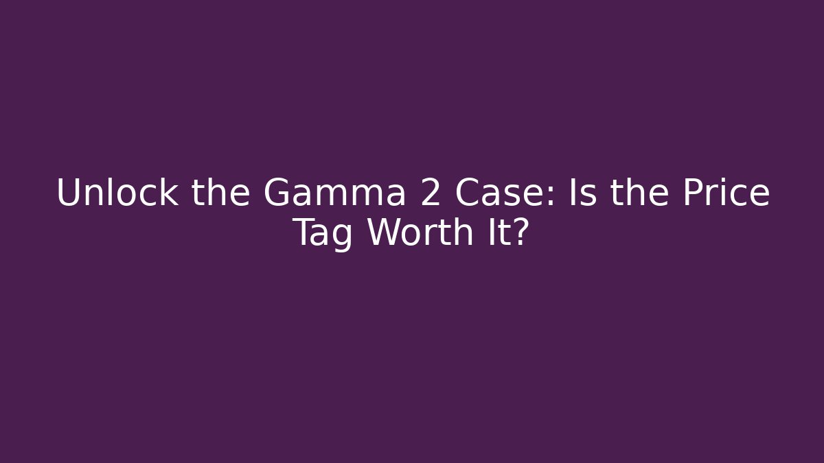 Unlock the Gamma 2 Case: Is the Price Tag Worth It?