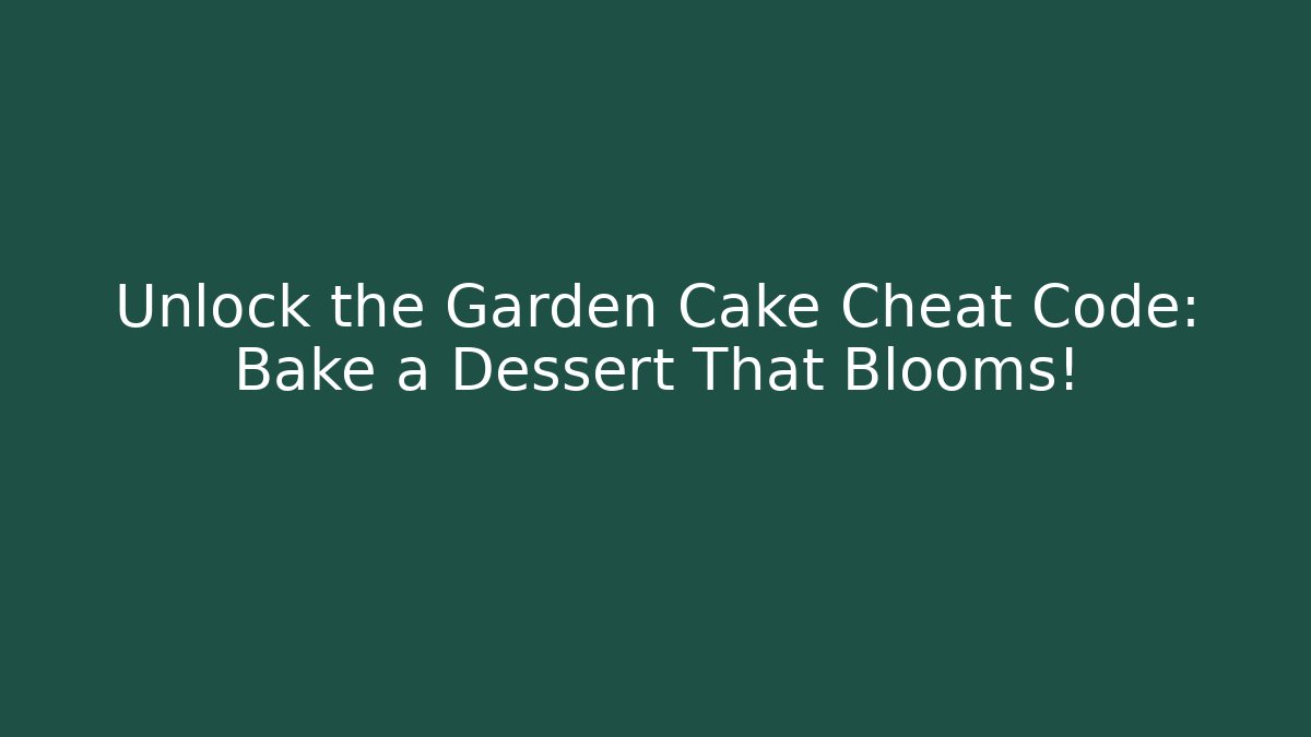Unlock the Garden Cake Cheat Code: Bake a Dessert That Blooms!
