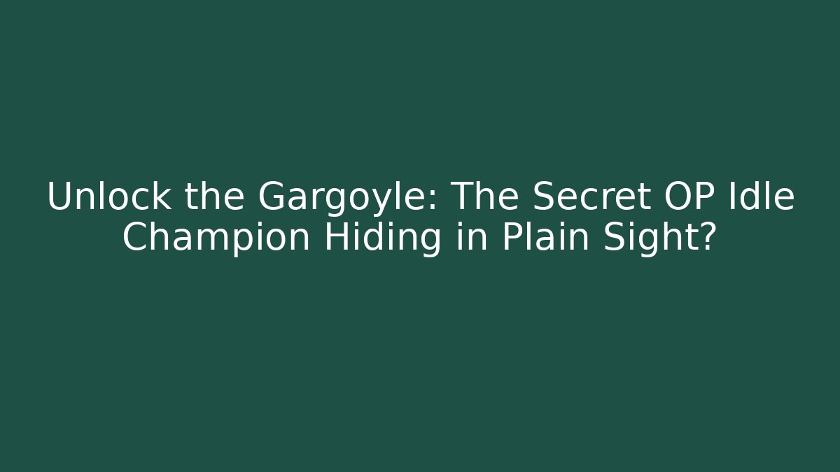 Unlock the Gargoyle: The Secret OP Idle Champion Hiding in Plain Sight?