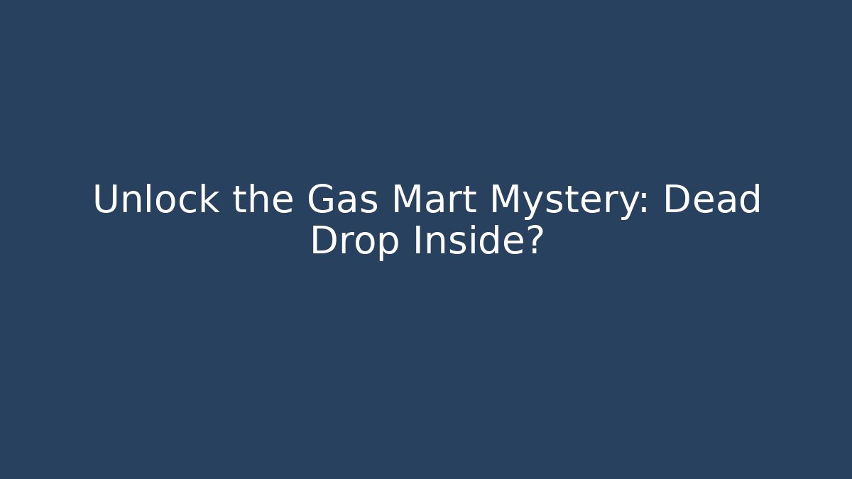 Unlock the Gas Mart Mystery: Dead Drop Inside?
