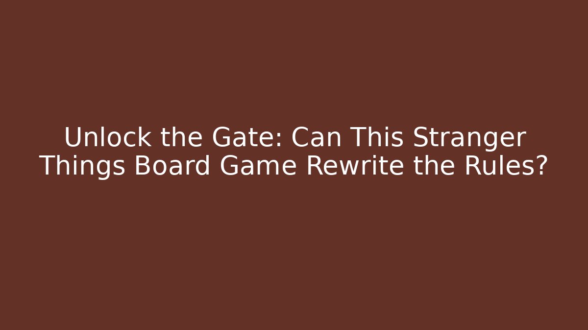 Unlock the Gate: Can This Stranger Things Board Game Rewrite the Rules? - Create More Assets