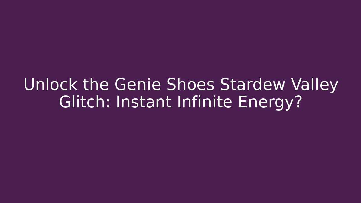 Unlock the Genie Shoes Stardew Valley Glitch: Instant Infinite Energy?