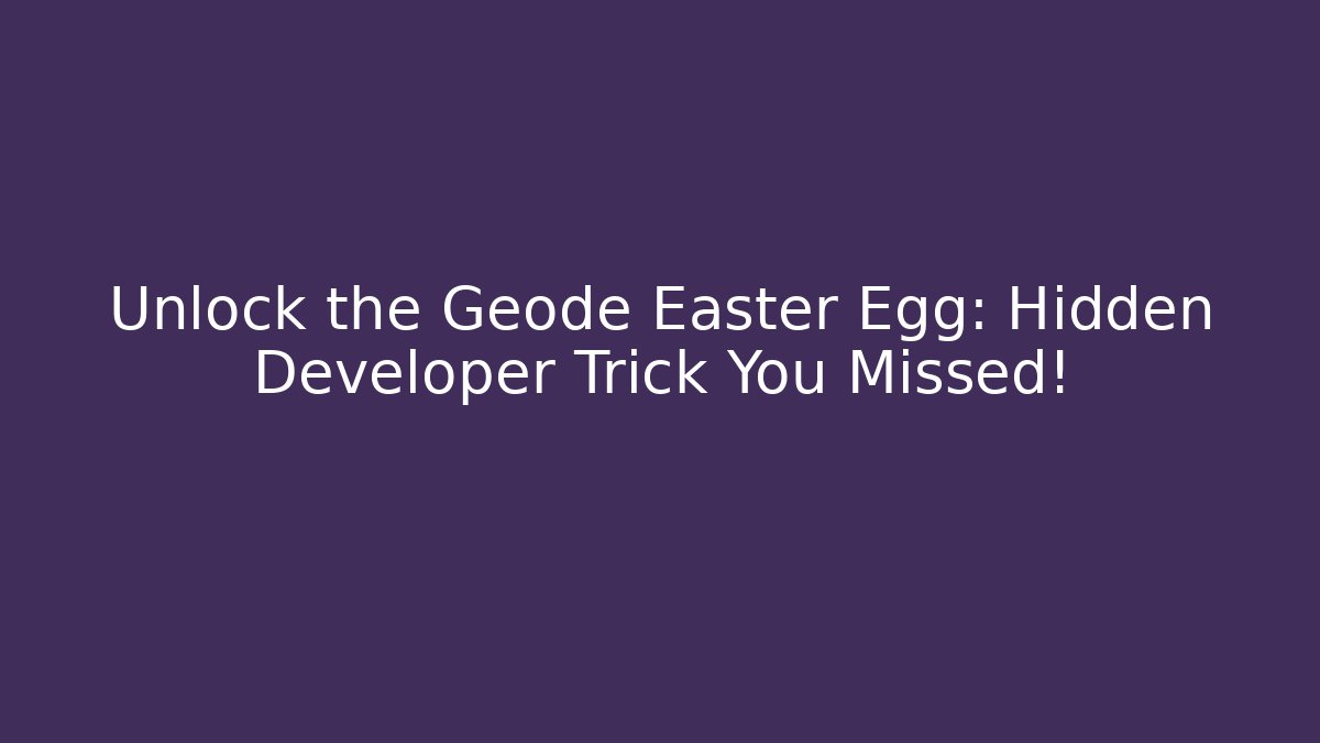 Unlock the Geode Easter Egg: Hidden Developer Trick You Missed!