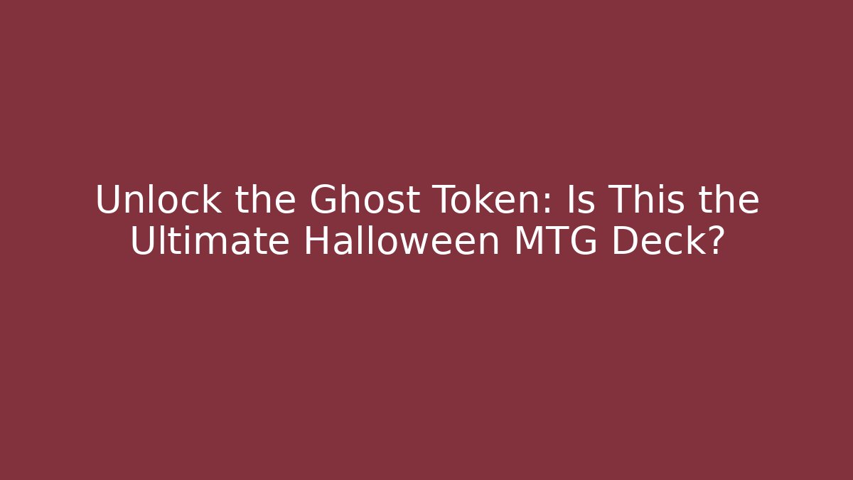 Unlock the Ghost Token: Is This the Ultimate Halloween MTG Deck?