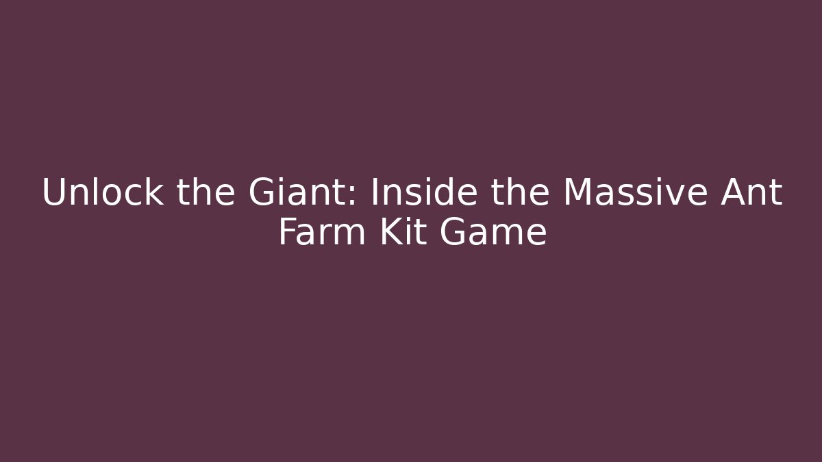 Unlock the Giant: Inside the Massive Ant Farm Kit Game